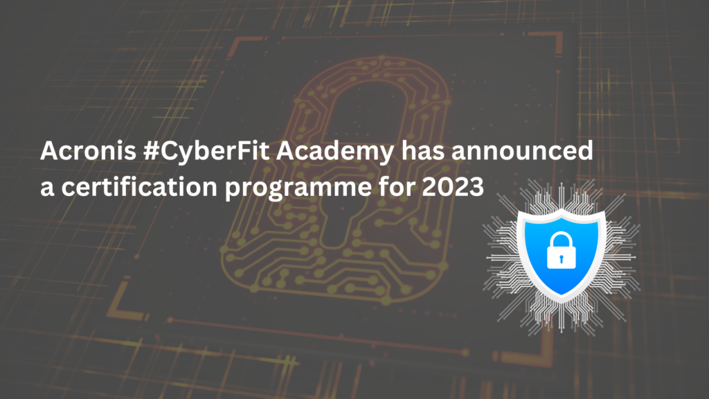 Acronis #CyberFit Academy has announced a certification programme for 2023