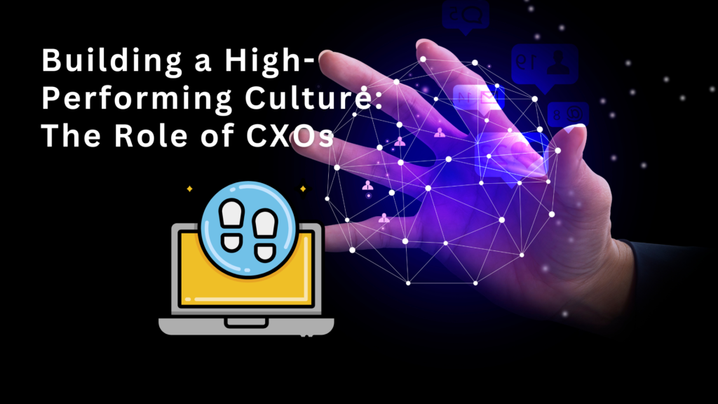 Building a High-Performing Culture: The Role of CXOs