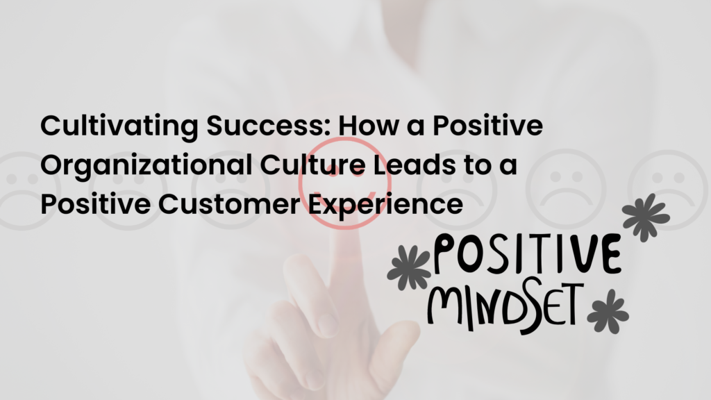 Cultivating Success: How a Positive Organizational Culture Leads to a Positive Customer Experience