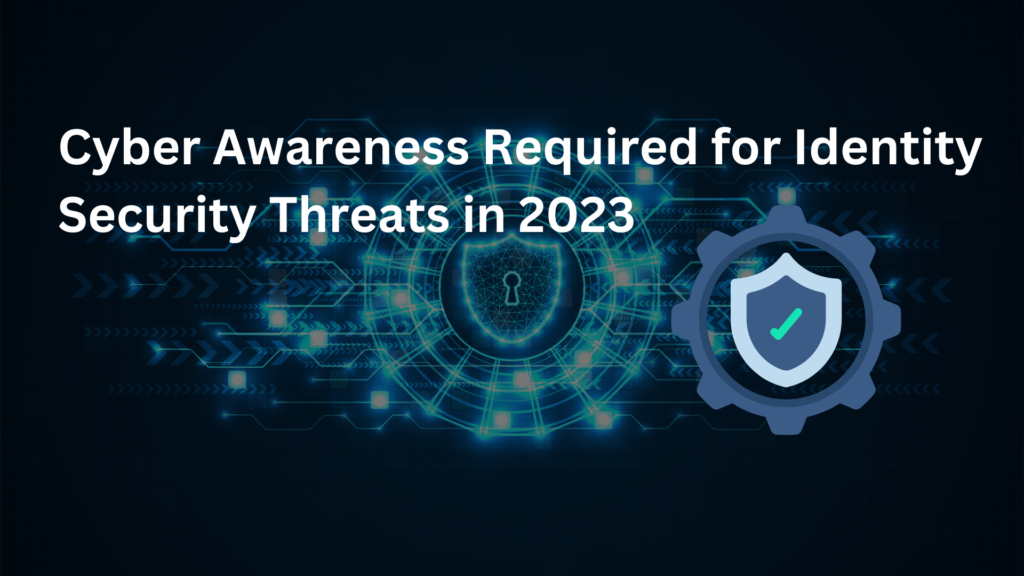 Cyber Awareness Required for Identity Security Threats in 2023