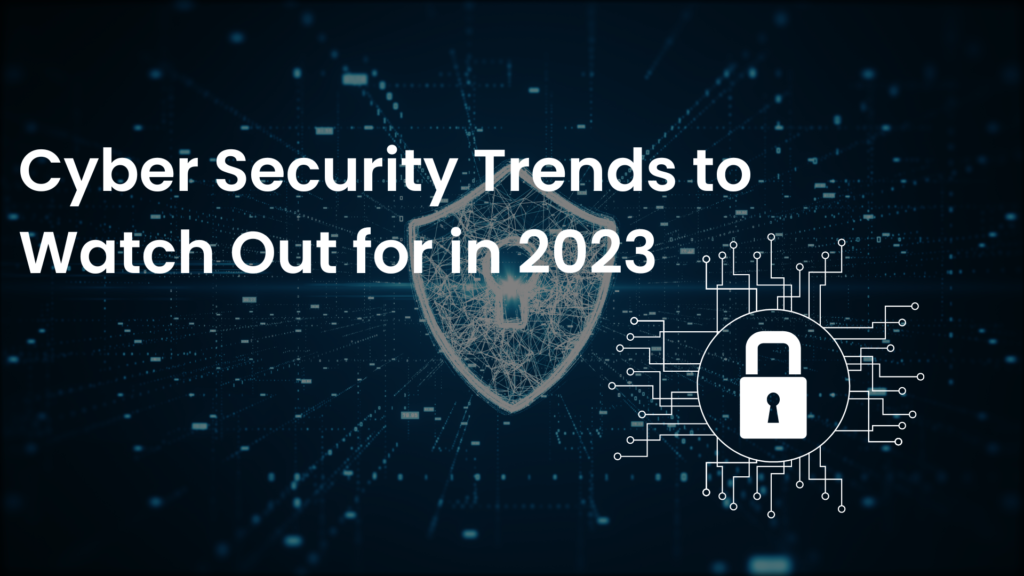 Cyber Security Trends to Watch Out for in 2023