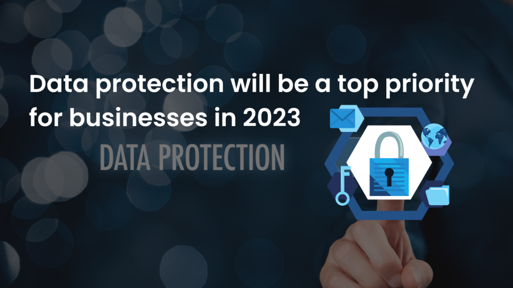 Data protection will be a top priority for businesses in 2023