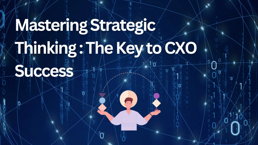 Mastering Strategic Thinking: The Key to CXO Success