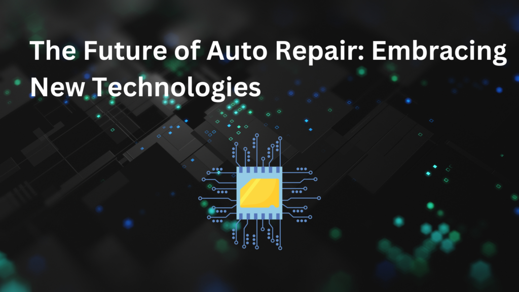 The Future of Auto Repair: Embracing New Technologies