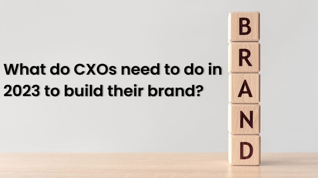 What do CXOs need to do in 2023 to build their brand?