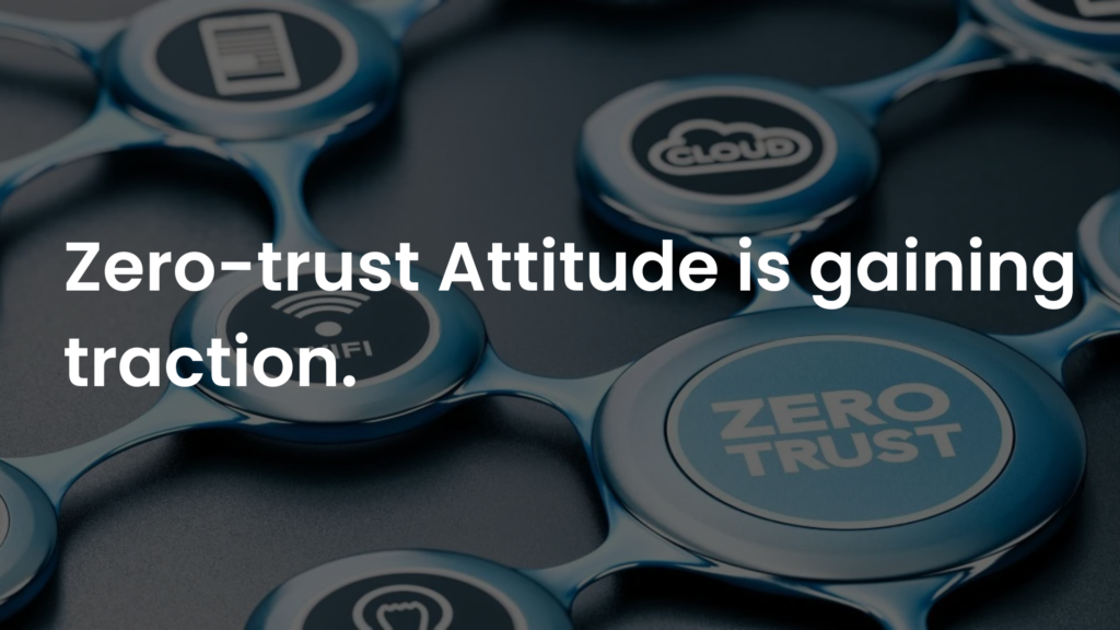 Zero-trust Attitude is gaining traction.